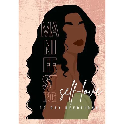 Manifesting Self-Love 30 Day Devotional: 92 Affirmations and Biblical Quotes to Motivate You to Become H.E.R.