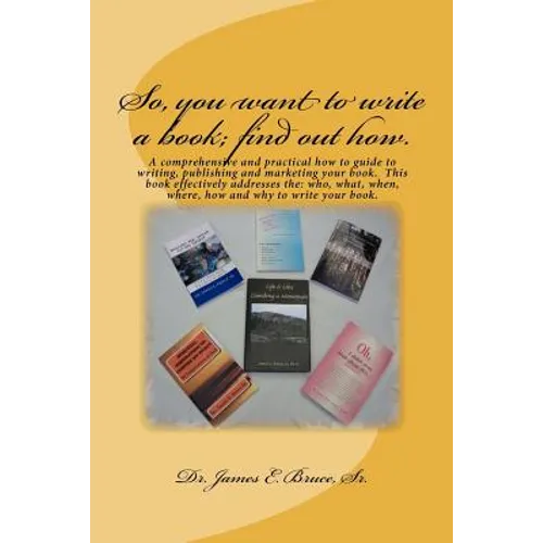 So, you want to write a book; find out how.: A comprehensive and practical how to guide to writing, publishing and marketing your book. This book effe