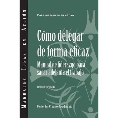 Delegating Effectively: A Leader's Guide to Getting Things Done (Spanish)