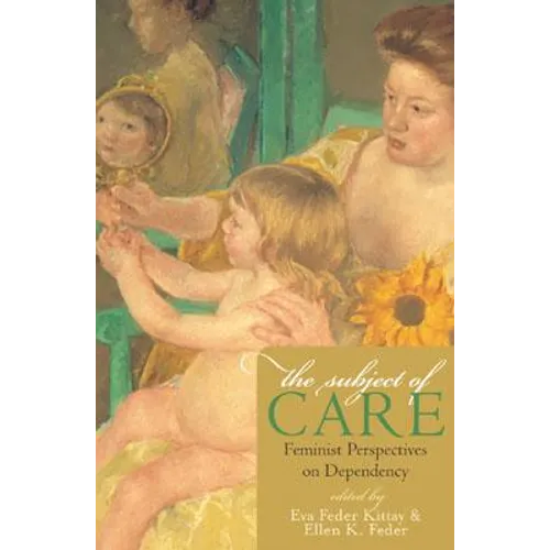 The Subject of Care: Feminist Perspectives on Dependency