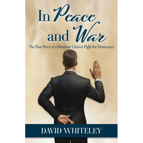 In Peace and War: The True Story of a Maritime Union's Fight for Democracy