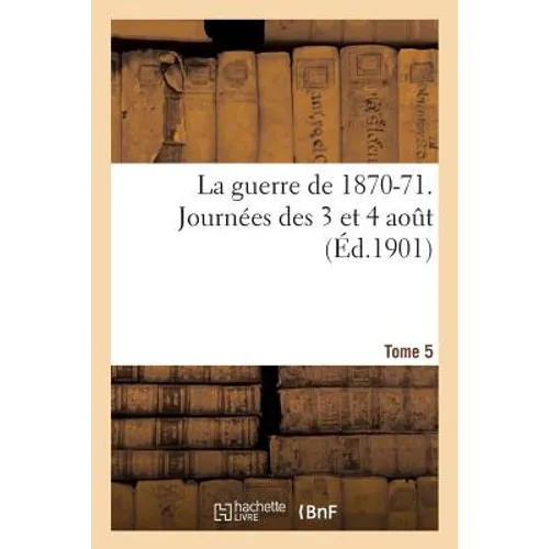 La Guerre de 1870-71. Journées Des 3 Et 4 Aout Tome 5