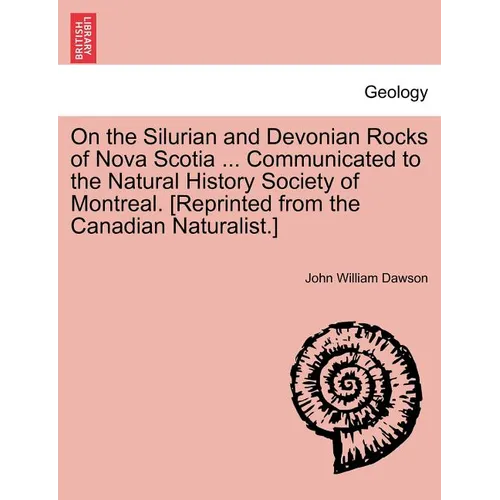 On the Silurian and Devonian Rocks of Nova Scotia ... Communicated to the Natural History Society of Montreal. [reprinted from the Canadian Naturalist