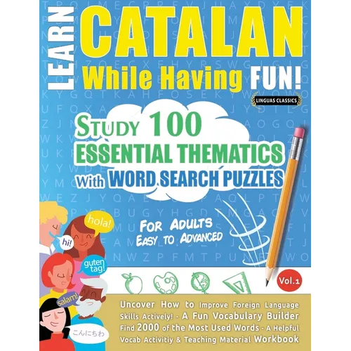 Learn Catalan While Having Fun! - For Adults: Easy to Advanced - Study 100 Essential Thematics with Word Search Puzzles - Vol.1