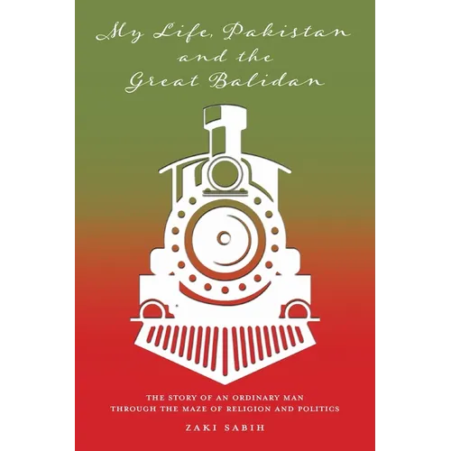 My Life, Pakistan and the Great Balidan: The Story of an Ordinary Man Through the Maze of Religion and Politics