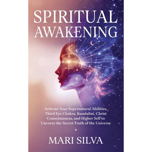 Spiritual Awakening: Activate Your Supernatural Abilities, Third Eye Chakra, Kundalini, Christ Consciousness, and Higher Self to Uncover the Secret Tr - Hardcover