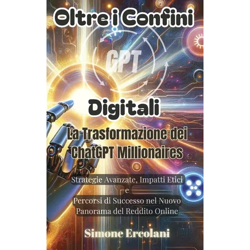 Oltre i Confini Digitali: La Trasformazione dei ChatGPT Millionaires: Strategie Avanzate, Impatti Etici e Percorsi di Successo nel Nuovo Panorama del