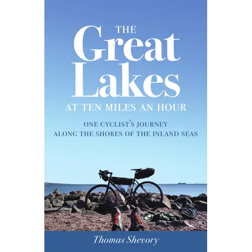The Great Lakes at Ten Miles an Hour: One Cyclist's Journey Along the Shores of the Inland Seas