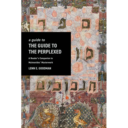 A Guide to the Guide to the Perplexed: A Reader's Companion to Maimonides' Masterwork