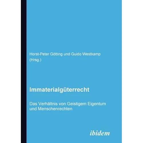 Immaterialgüterrecht. Das Verhältnis von Geistigem Eigentum und Menschenrechten.