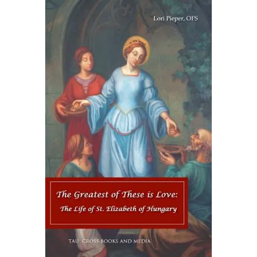The Greatest of These is Love: The Life of St. Elizabeth of Hungary