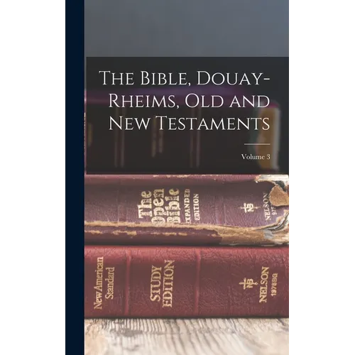 The Bible, Douay-Rheims, Old and New Testaments; Volume 3