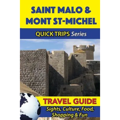 Saint Malo & Mont St-Michel Travel Guide (Quick Trips Series): Sights, Culture, Food, Shopping & Fun