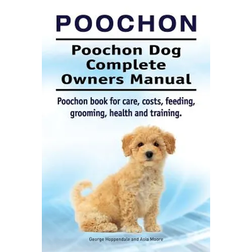 Poochon. Poochon Dog Complete Owners Manual. Poochon book for care, costs, feeding, grooming, health and training.