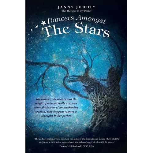 Dancers Amongst The Stars: The wonder, the beauty and the magic of who we really are, seen through the eyes of an awakening woman, who happens to have