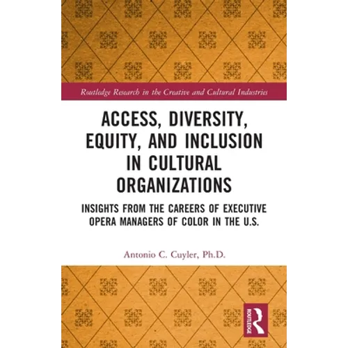 Access, Diversity, Equity and Inclusion in Cultural Organizations: Insights from the Careers of Executive Opera Managers of Color in the US