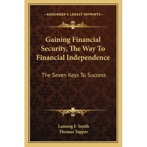 Gaining Financial Security, the Way to Financial Independence: The Seven Keys to Success