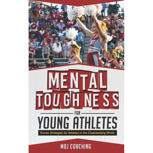Mental Toughness for Young Athletes: Proven Strategies for Athletes in the Cheerleading World