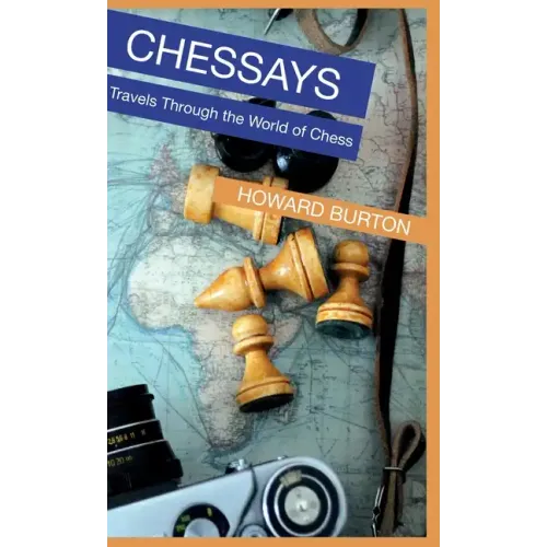 Chessays: Travels Through The World Of Chess
