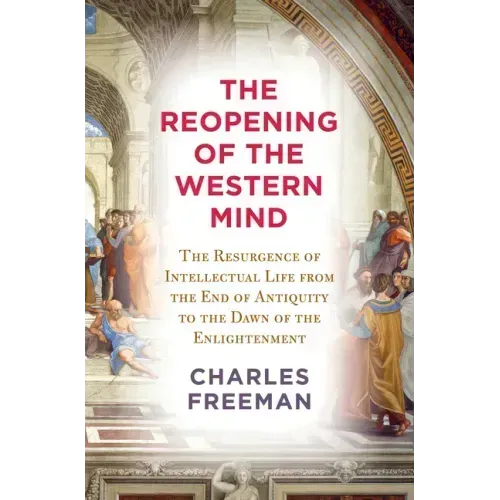 The Reopening of the Western Mind: The Resurgence of Intellectual Life from the End of Antiquity to the Dawn of Theenlightenment