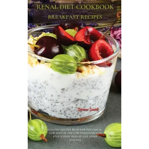 Renal Diet Cookbook Breakfast Recipes: Healthy Recipes with Low Potassium, Low Sodium and Low Phosphorus to Stop Kidney Disease and Avoid Dialysis