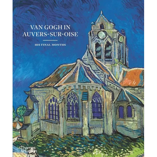 Van Gogh in Auvers-Sur-Oise: His Final Months