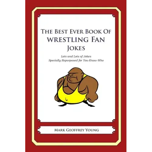 The Best Ever Book of Wrestling Fan Jokes: Lots and Lots of Jokes Specially Repurposed for You-Know-Who