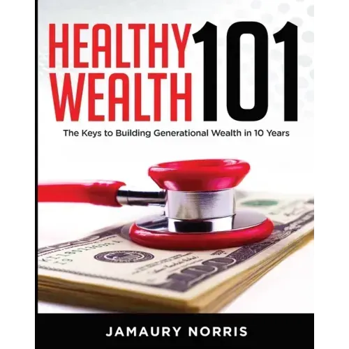 Healthy Wealth 101: The Keys to Building Generational Wealth in 10 Years