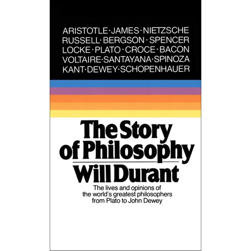 Story of Philosophy: The Lives and Opinions of the World's Greatest Philosophers