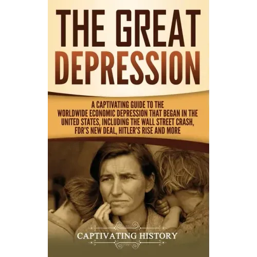 The Great Depression: A Captivating Guide to the Worldwide Economic Depression that Began in the United States, Including the Wall Street Crash, FDR's