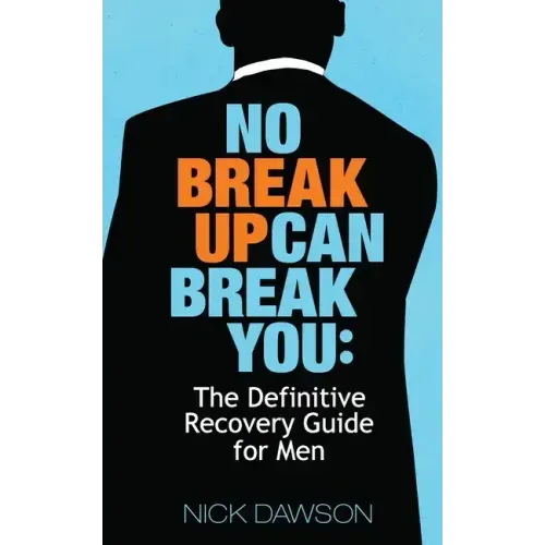 No Breakup Can Break You: The Definitive Recovery Guide for Men