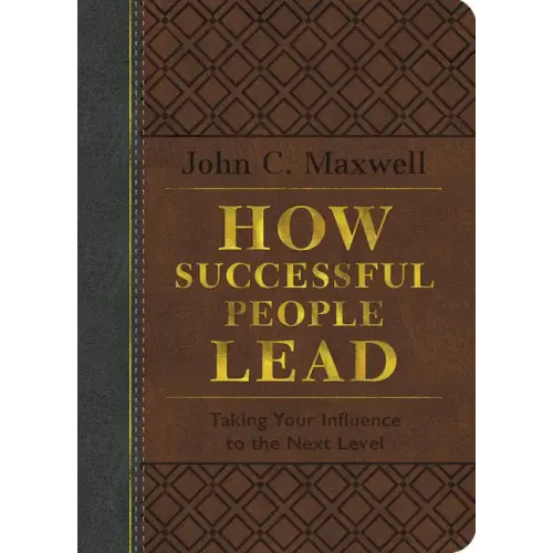 How Successful People Lead: Taking Your Influence to the Next Level