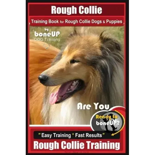 Rough Collie Training Book for Rough Collie Dogs & Puppies By BoneUP DOG Trainin: Are You Ready to Bone Up? Easy Training * Fast Results Rough Collie