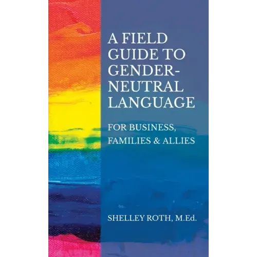 A Field Guide to Gender-Neutral Language: For Business, Families & Allies