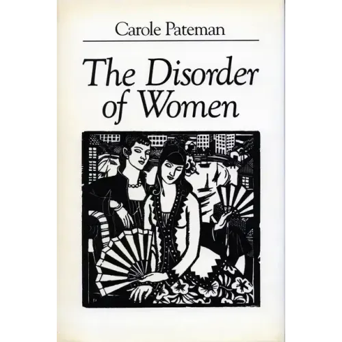 The Disorder of Women: Democracy, Feminism, and Political Theory