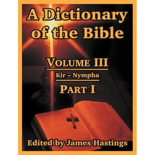 A Dictionary of the Bible: Volume III: (Part I: Kir -- Nympha)