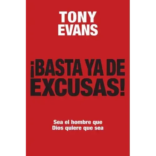 Basta YA de Excusas: Sea El Hombre Que Dios Quiere Que Sea