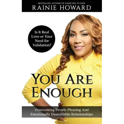 You Are Enough: Is It Love or Your Need for Validation?: Overcoming People Pleasing And Emotionally Unavailable Relationships