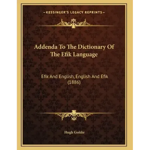 Addenda To The Dictionary Of The Efik Language: Efik And English, English And Efik (1886)