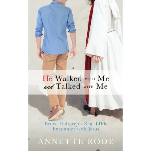 He Walked with Me and Talked with Me: Bruce Hultgren's Real LIFE Encounter with Jesus