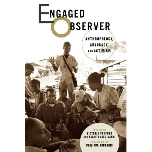 Engaged Observer: Anthropology, Advocacy, and Activism