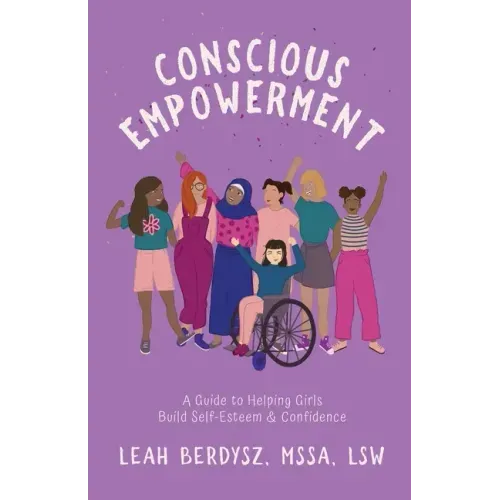 Conscious Empowerment: A Guide to Helping Girls Build Self-Esteem & Confidence