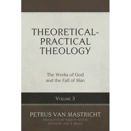 Theoretical-Practical Theology, Volume 3: The Works of God and the Fall of Man Volume 3