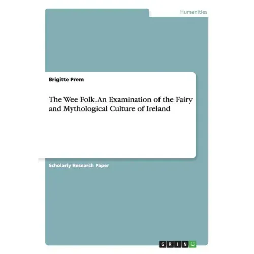 The Wee Folk. An Examination of the Fairy and Mythological Culture of Ireland