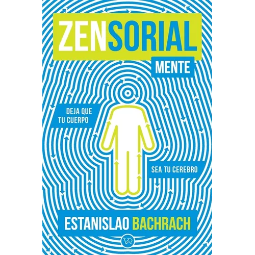 Zensorialmente: Deja Que Tu Cuerpo Sea Tu Cerebro