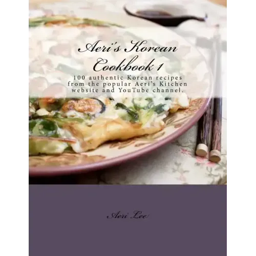 Aeri's Korean Cookbook 1: 100 authentic Korean recipes from the popular Aeri's Kitchen website and YouTube channel.