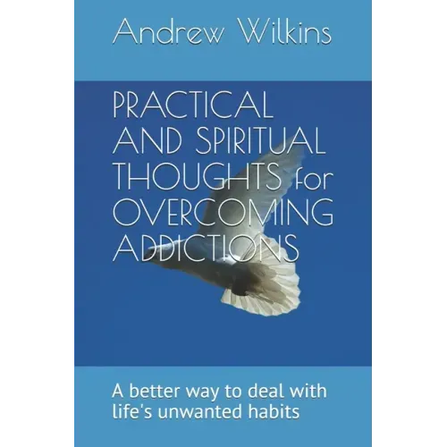 PRACTICAL AND SPIRITUAL THOUGHTS for OVERCOMING ADDICTIONS: A better way to deal with life's unwanted habits