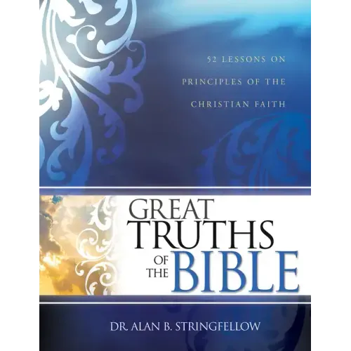 Great Truths of the Bible: 52 Lessons on Principles of the Christian Faith (Bible Study Guide for Small Group or Individual Use)