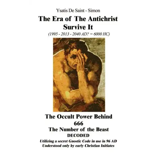 The Era of the Antichrist Survive It: 1995-2013-2040 AD? = 6000 HC the Occult Power Behind 666 the Number of the Beast Decoded