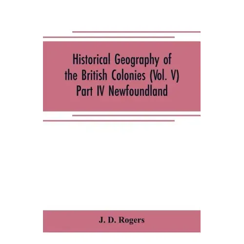Historical Geography of the British Colonies (Vol. V)-Part IV Newfoundland